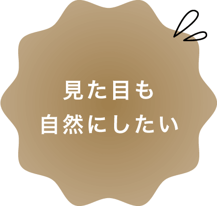 見た目も自然にしたい
