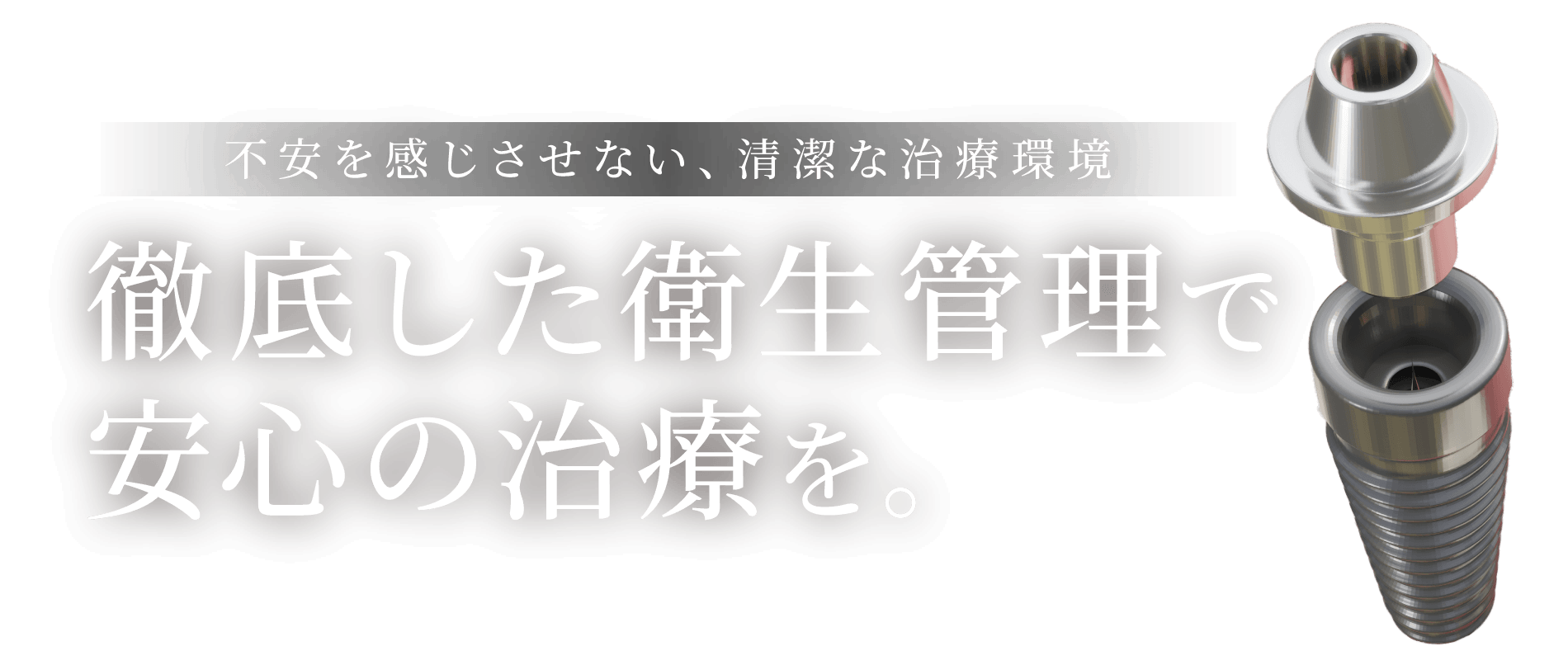 不安を感じさせない、清潔な治療環境 徹底した衛生管理で安心の治療を。