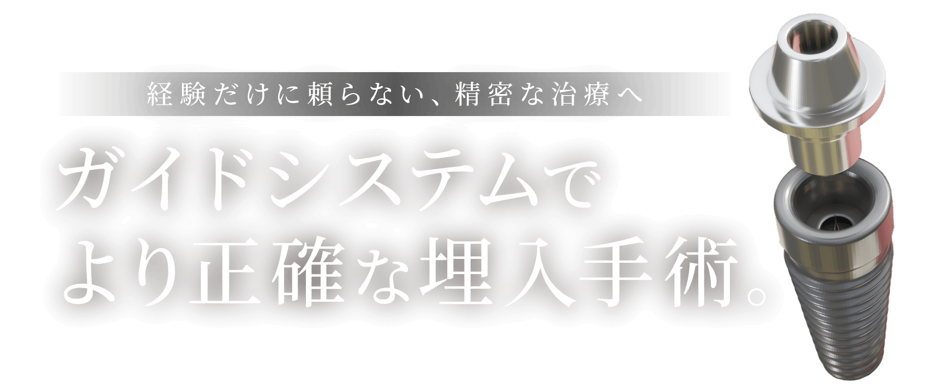 経験だけに頼らない、精密な治療へ ガイドシステムでより正確な埋入手術。